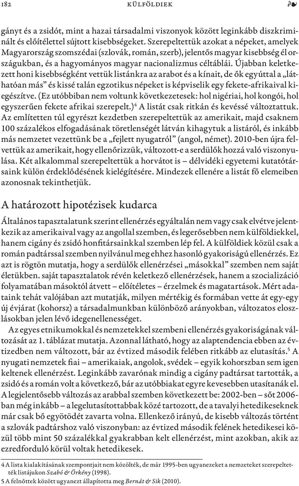 Újabban keletkezett honi kisebbségként vettük listánkra az arabot és a kínait, de ők egyúttal a láthatóan más és kissé talán egzotikus népeket is képviselik egy fekete-afrikaival kiegészítve.