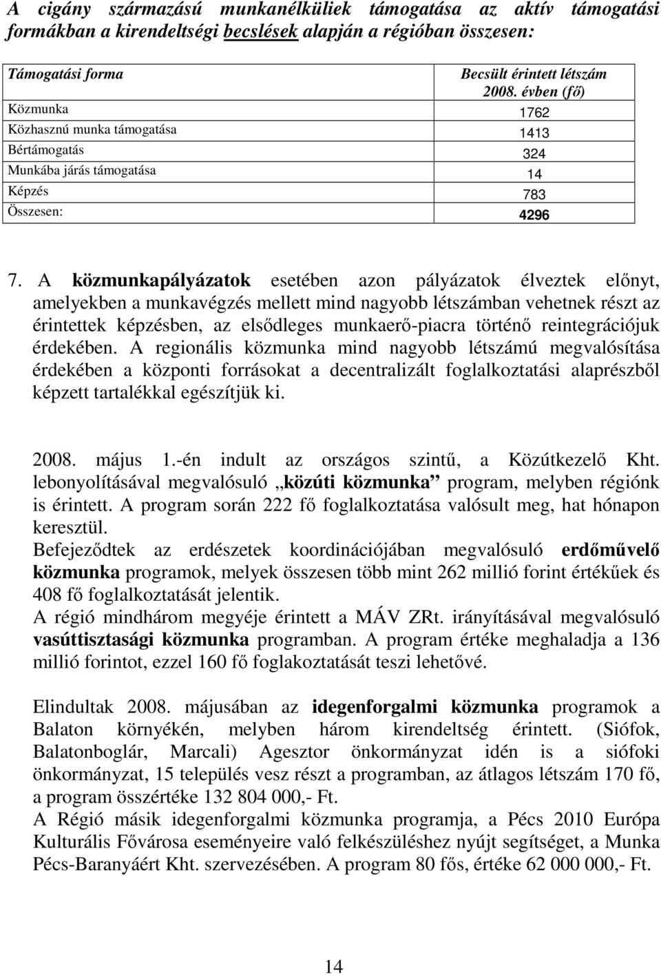 A közmunkapályázatok esetében azon pályázatok élveztek elınyt, amelyekben a munkavégzés mellett mind nagyobb létszámban vehetnek részt az érintettek képzésben, az elsıdleges munkaerı-piacra történı