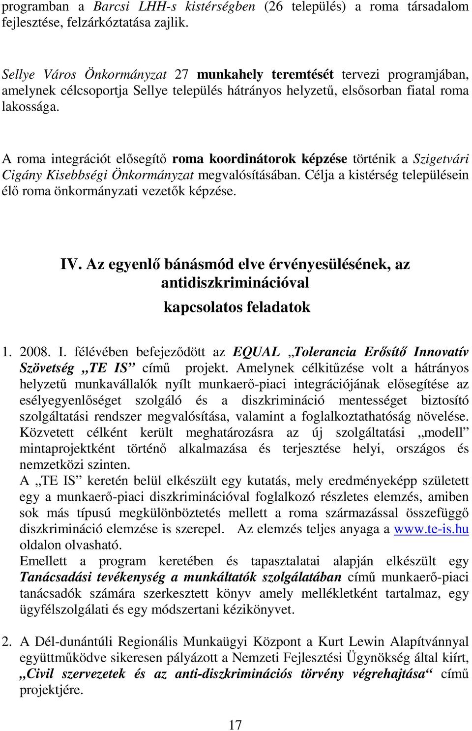 A roma integrációt elısegítı roma koordinátorok képzése történik a Szigetvári Cigány Kisebbségi Önkormányzat megvalósításában. Célja a kistérség településein élı roma önkormányzati vezetık képzése.