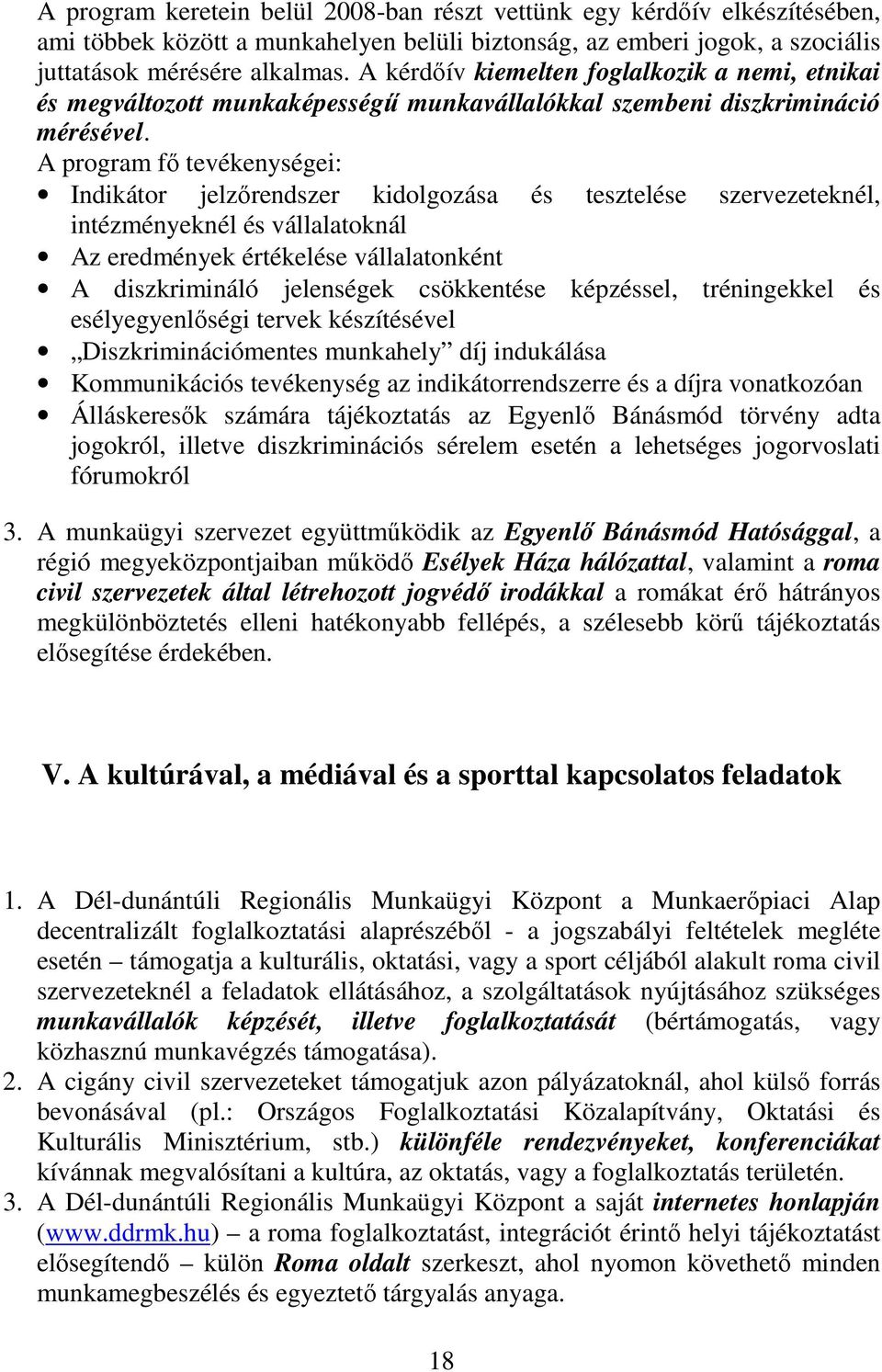 A program fı tevékenységei: Indikátor jelzırendszer kidolgozása és tesztelése szervezeteknél, intézményeknél és vállalatoknál Az eredmények értékelése vállalatonként A diszkrimináló jelenségek