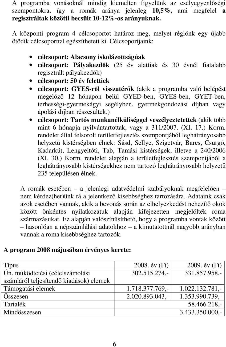 Célcsoportjaink: célcsoport: Alacsony iskolázottságúak célcsoport: Pályakezdık (25 év alattiak és 30 évnél fiatalabb regisztrált pályakezdık) célcsoport: 50 év felettiek célcsoport: GYES-rıl