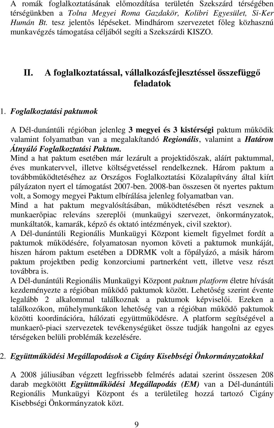 Foglalkoztatási paktumok A Dél-dunántúli régióban jelenleg 3 megyei és 3 kistérségi paktum mőködik valamint folyamatban van a megalakítandó Regionális, valamint a Határon Átnyúló Foglalkoztatási