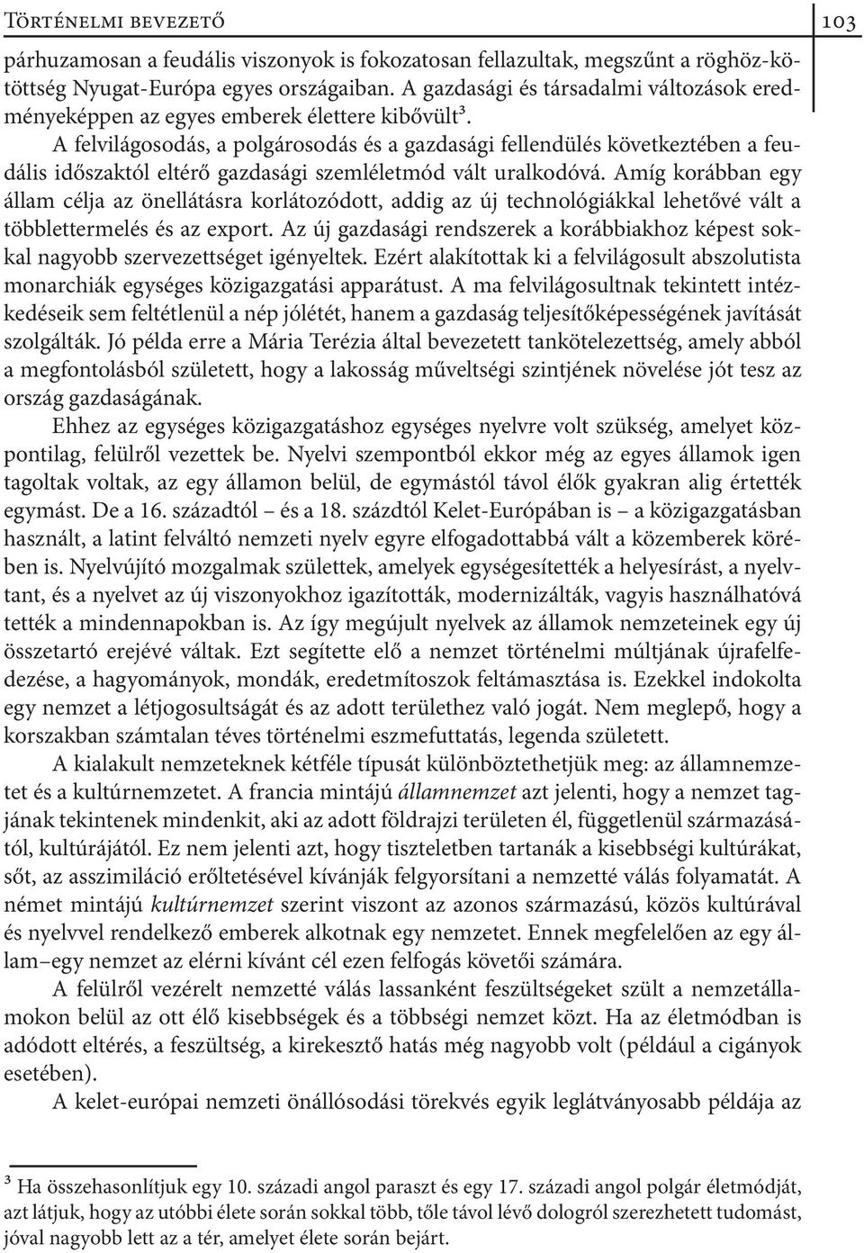 A felvilágosodás, a polgárosodás és a gazdasági fellendülés következtében a feudális időszaktól eltérő gazdasági szemléletmód vált uralkodóvá.