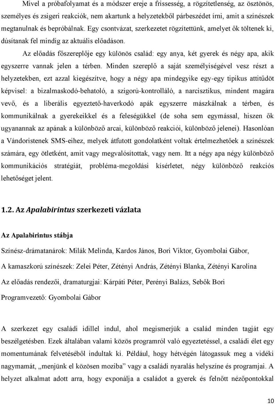 Az előadás főszereplője egy különös család: egy anya, két gyerek és négy apa, akik egyszerre vannak jelen a térben.