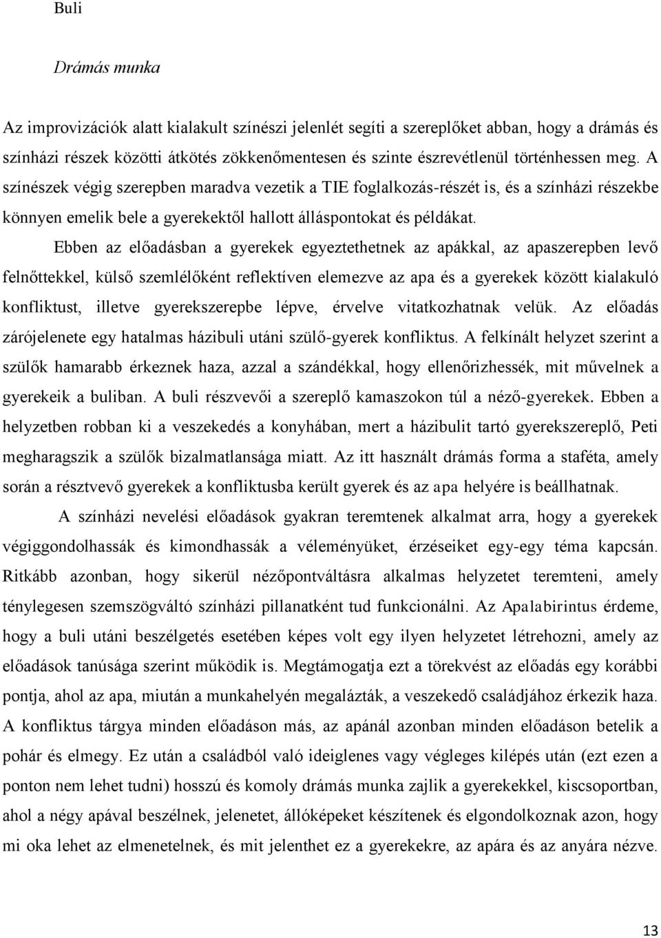 Ebben az előadásban a gyerekek egyeztethetnek az apákkal, az apaszerepben levő felnőttekkel, külső szemlélőként reflektíven elemezve az apa és a gyerekek között kialakuló konfliktust, illetve