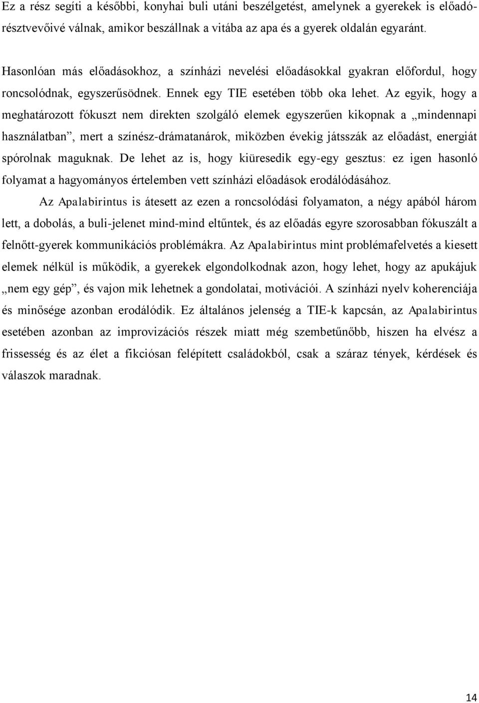 Az egyik, hogy a meghatározott fókuszt nem direkten szolgáló elemek egyszerűen kikopnak a mindennapi használatban, mert a színész-drámatanárok, miközben évekig játsszák az előadást, energiát