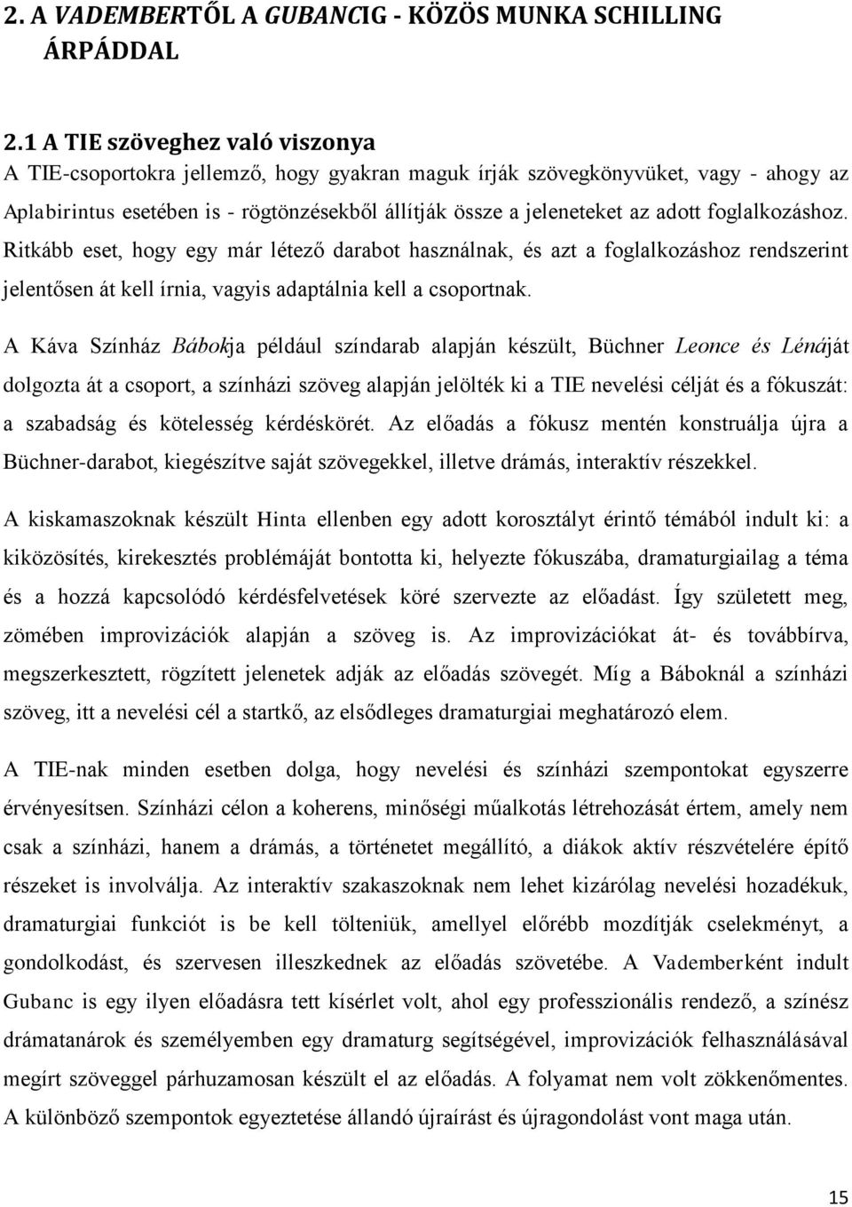 foglalkozáshoz. Ritkább eset, hogy egy már létező darabot használnak, és azt a foglalkozáshoz rendszerint jelentősen át kell írnia, vagyis adaptálnia kell a csoportnak.