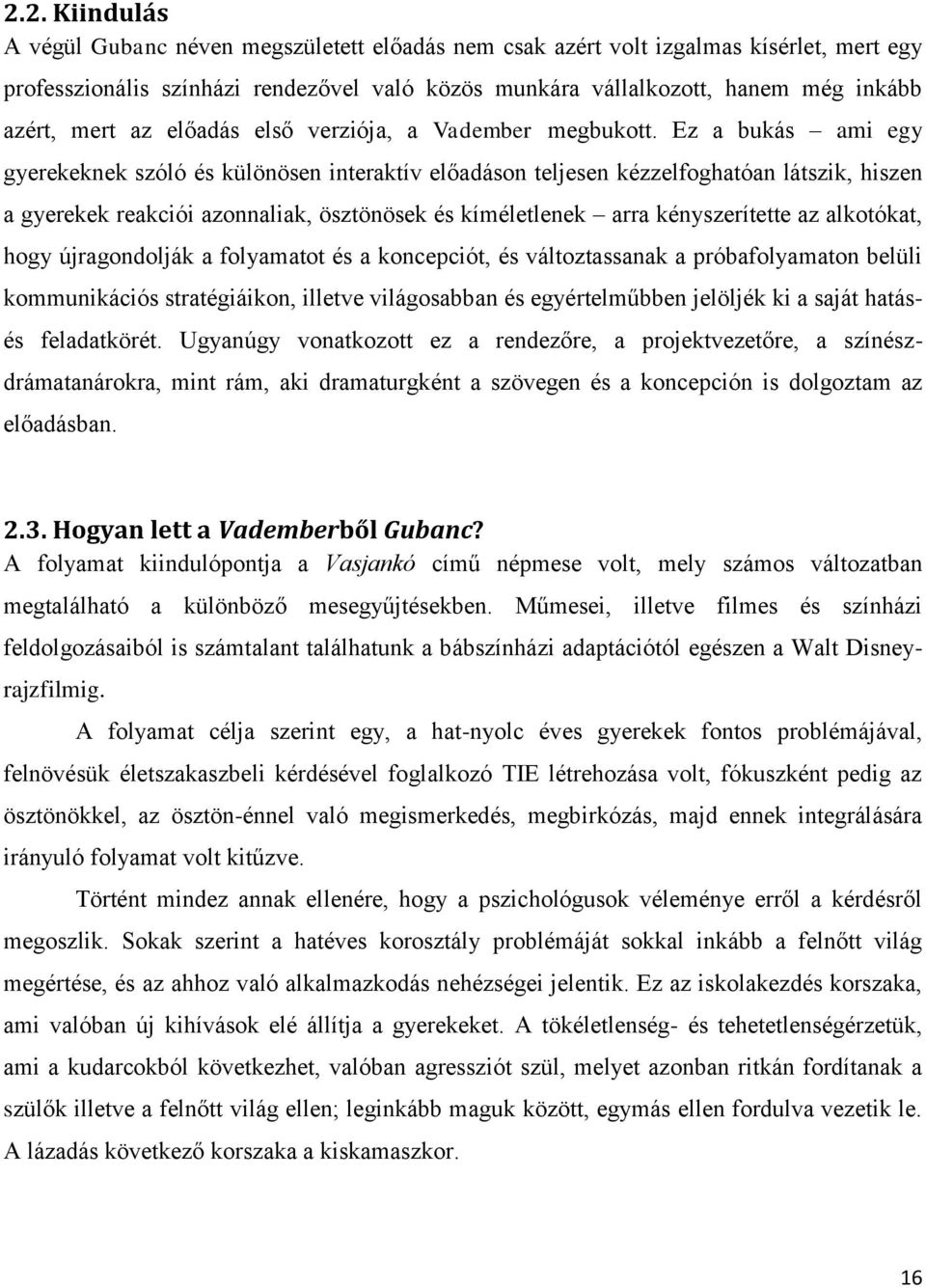 Ez a bukás ami egy gyerekeknek szóló és különösen interaktív előadáson teljesen kézzelfoghatóan látszik, hiszen a gyerekek reakciói azonnaliak, ösztönösek és kíméletlenek arra kényszerítette az