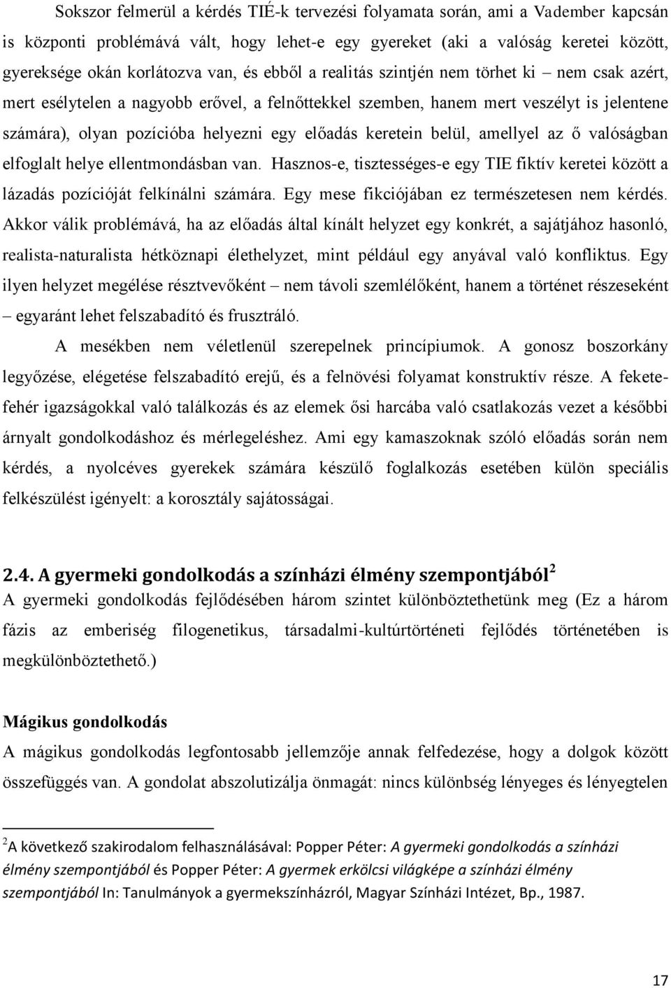 keretein belül, amellyel az ő valóságban elfoglalt helye ellentmondásban van. Hasznos-e, tisztességes-e egy TIE fiktív keretei között a lázadás pozícióját felkínálni számára.