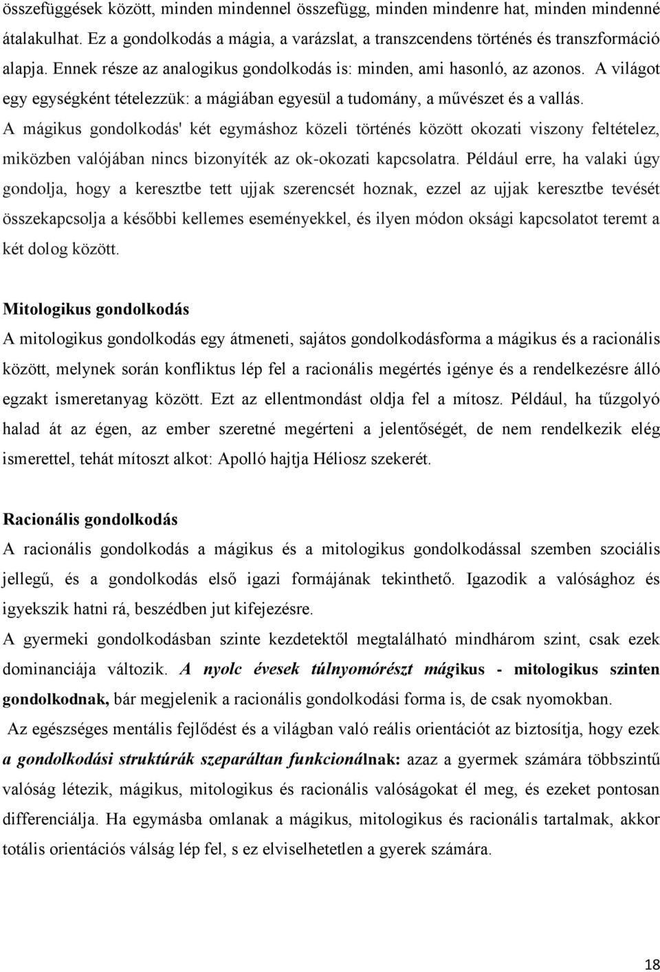 A mágikus gondolkodás' két egymáshoz közeli történés között okozati viszony feltételez, miközben valójában nincs bizonyíték az ok-okozati kapcsolatra.