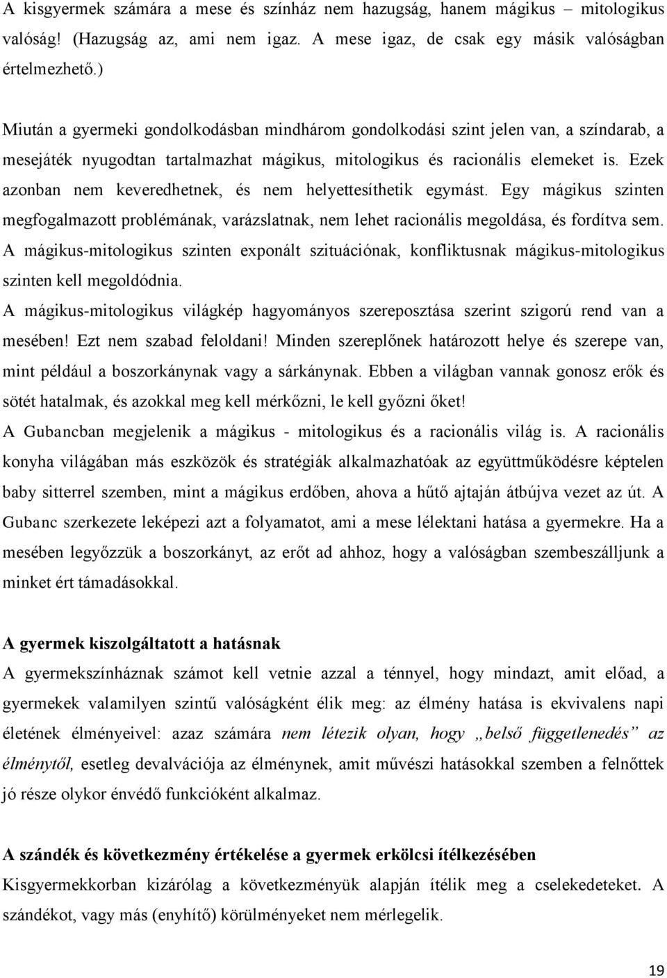 Ezek azonban nem keveredhetnek, és nem helyettesíthetik egymást. Egy mágikus szinten megfogalmazott problémának, varázslatnak, nem lehet racionális megoldása, és fordítva sem.