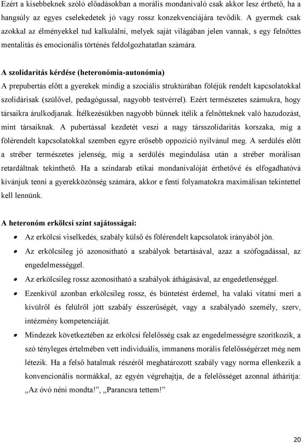 A szolidaritás kérdése (heteronómia-autonómia) A prepubertás előtt a gyerekek mindig a szociális struktúrában föléjük rendelt kapcsolatokkal szolidárisak (szülővel, pedagógussal, nagyobb testvérrel).