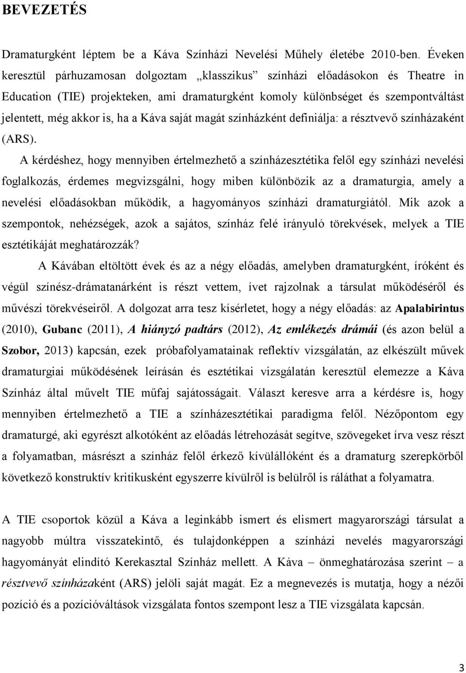 a Káva saját magát színházként definiálja: a résztvevő színházaként (ARS).