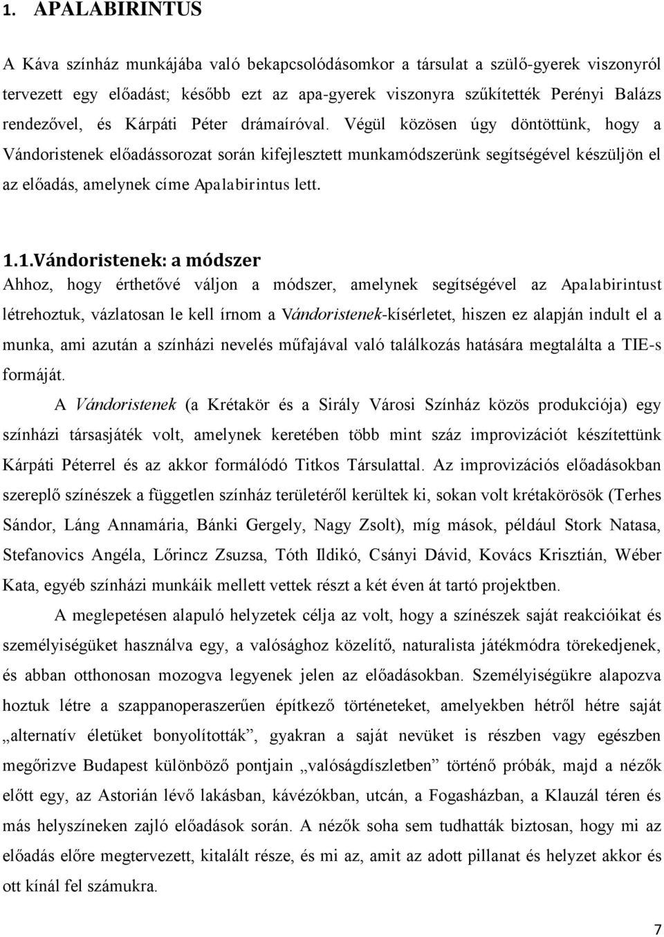 Végül közösen úgy döntöttünk, hogy a Vándoristenek előadássorozat során kifejlesztett munkamódszerünk segítségével készüljön el az előadás, amelynek címe Apalabirintus lett. 1.