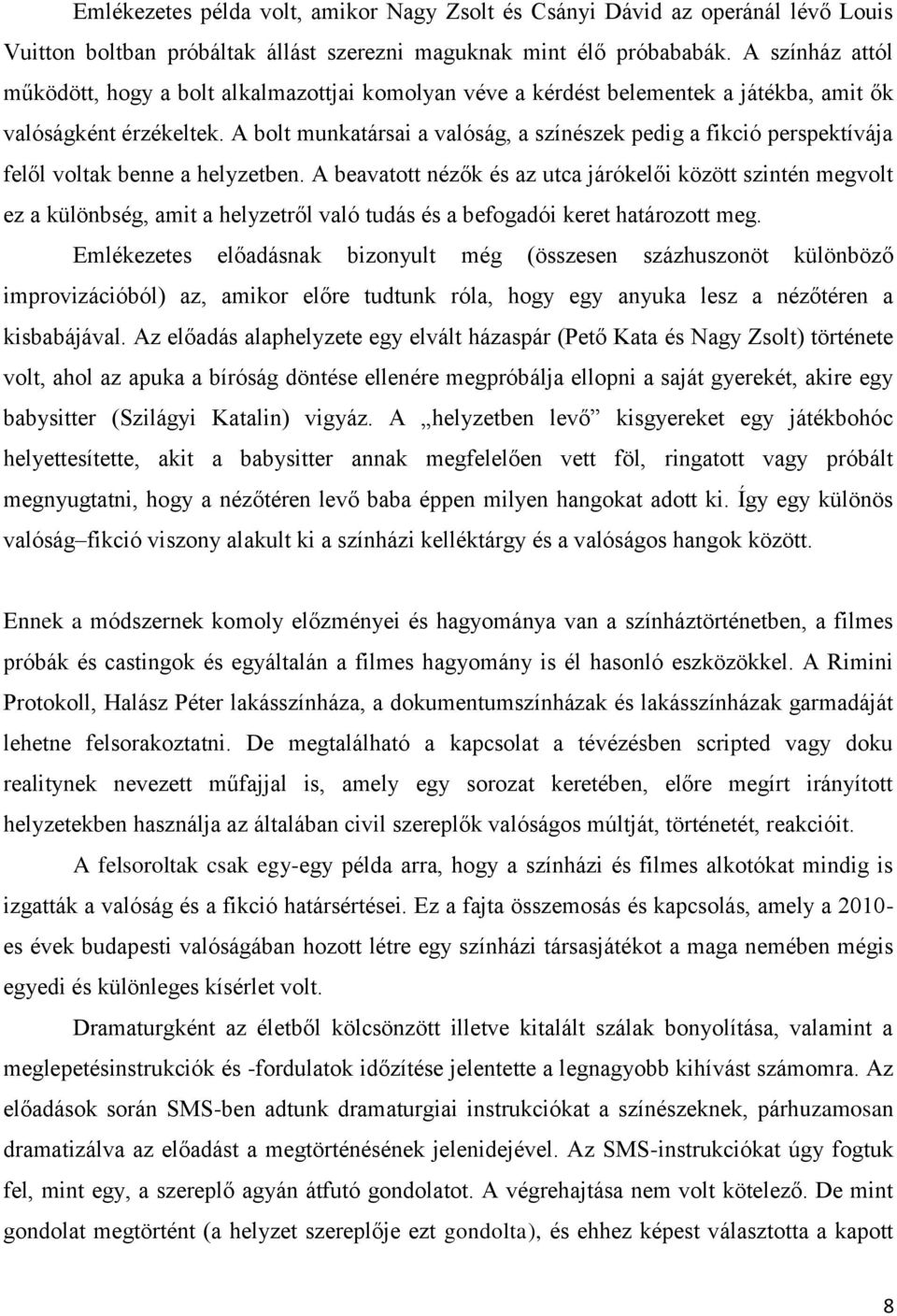 A bolt munkatársai a valóság, a színészek pedig a fikció perspektívája felől voltak benne a helyzetben.