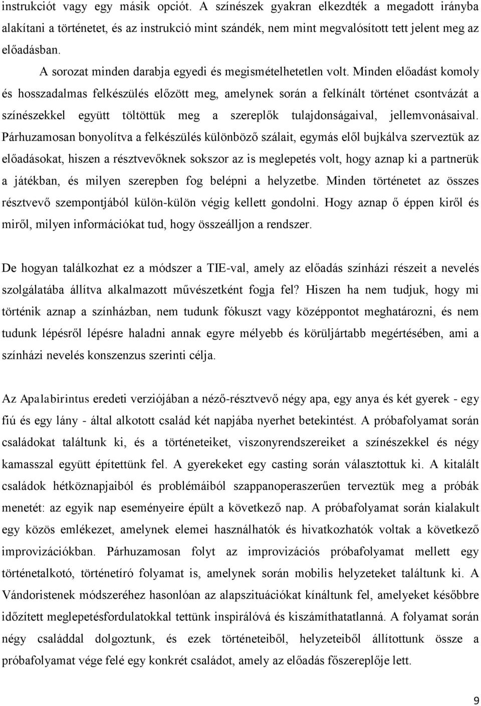 Minden előadást komoly és hosszadalmas felkészülés előzött meg, amelynek során a felkínált történet csontvázát a színészekkel együtt töltöttük meg a szereplők tulajdonságaival, jellemvonásaival.