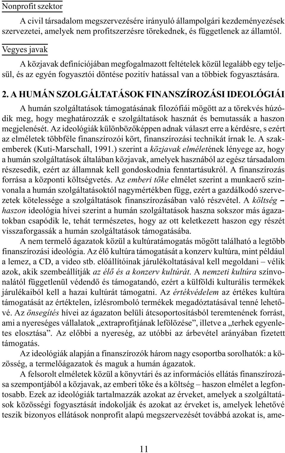 A HUMÁN SZOLGÁLTATÁSOK FINANSZÍROZÁSI IDEOLÓGIÁI A humán szolgáltatások támogatásának filozófiái mögött az a törekvés húzódik meg, hogy meghatározzák e szolgáltatások hasznát és bemutassák a haszon