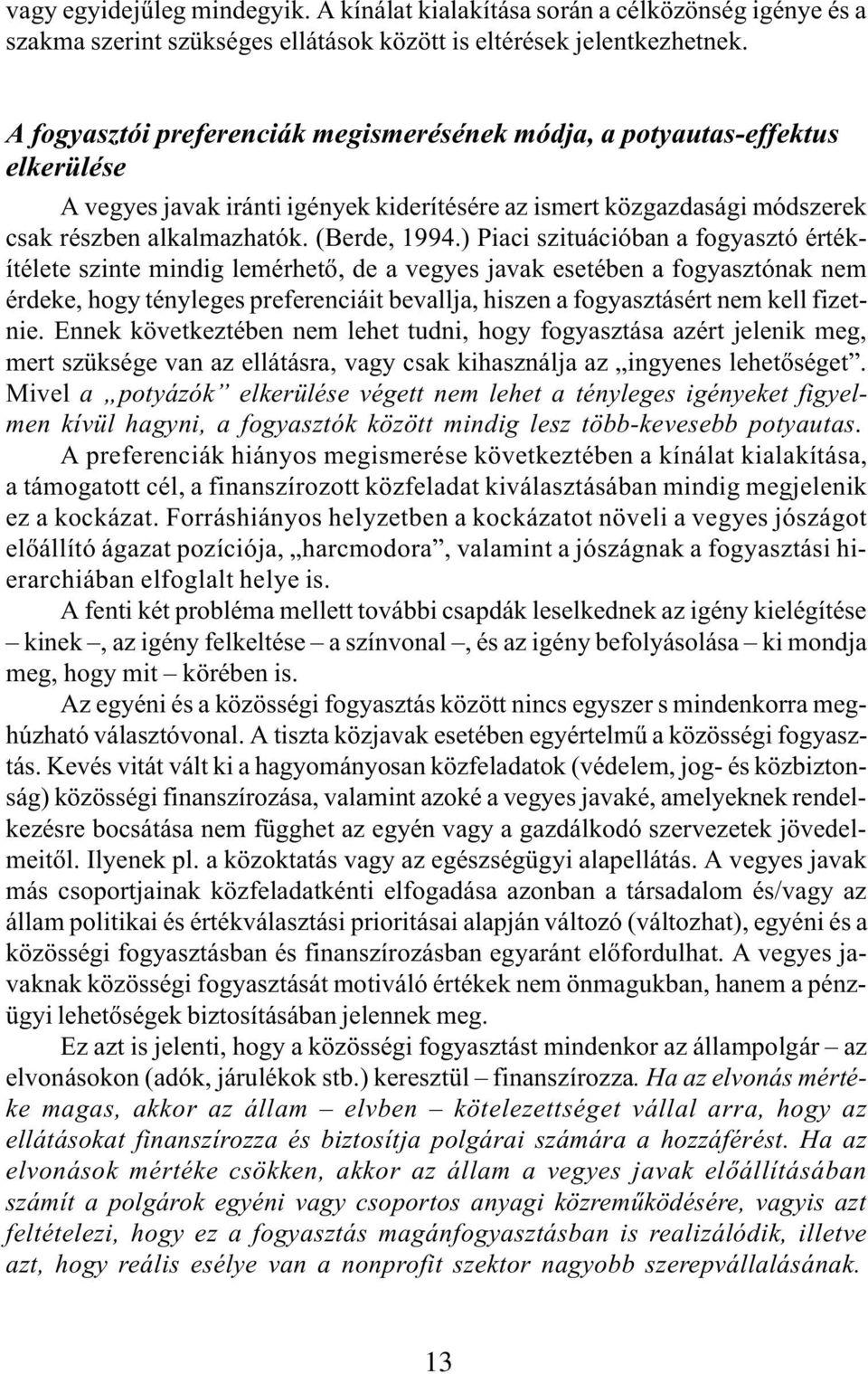 ) Piaci szituációban a fogyasztó értékítélete szinte mindig lemérhetõ, de a vegyes javak esetében a fogyasztónak nem érdeke, hogy tényleges preferenciáit bevallja, hiszen a fogyasztásért nem kell