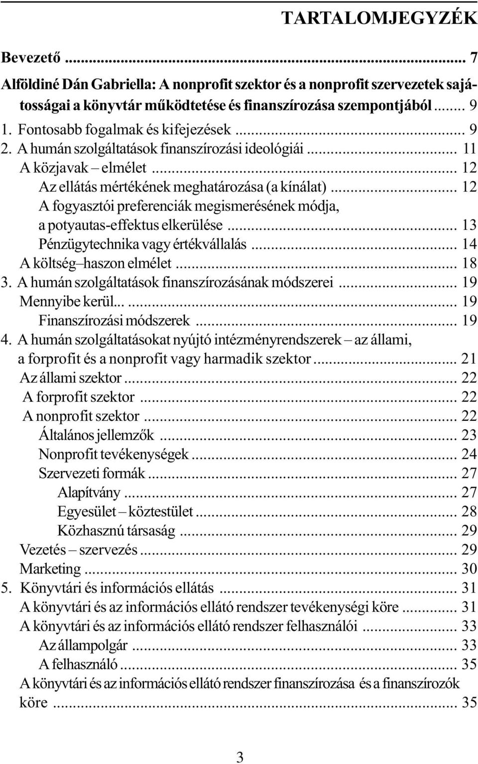 .. 12 A fogyasztói preferenciák megismerésének módja, a potyautas-effektus elkerülése... 13 Pénzügytechnika vagy értékvállalás... 14 A költség haszon elmélet... 18 3.