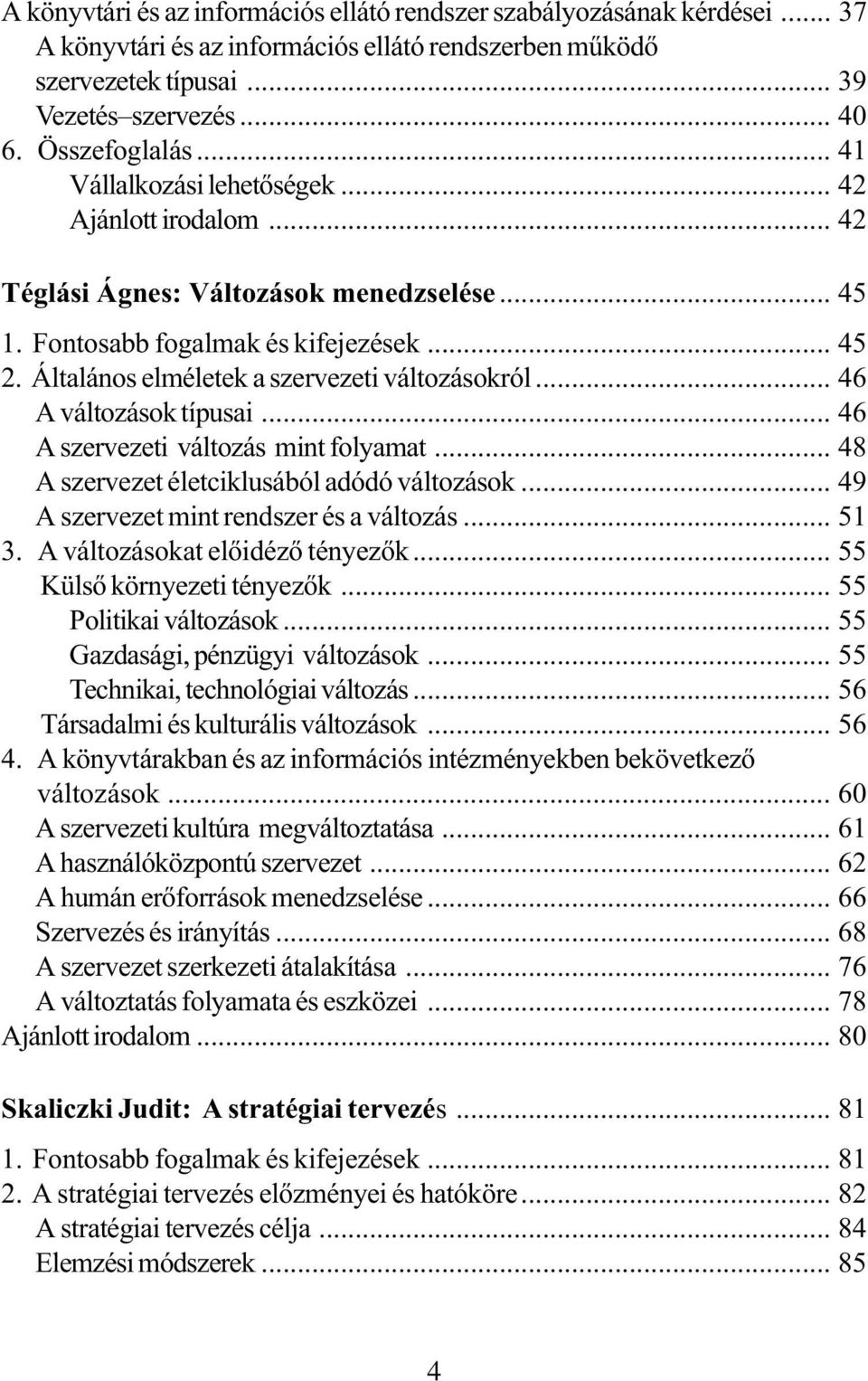 .. 46 A változások típusai... 46 A szervezeti változás mint folyamat... 48 A szervezet életciklusából adódó változások... 49 A szervezet mint rendszer és a változás... 51 3.