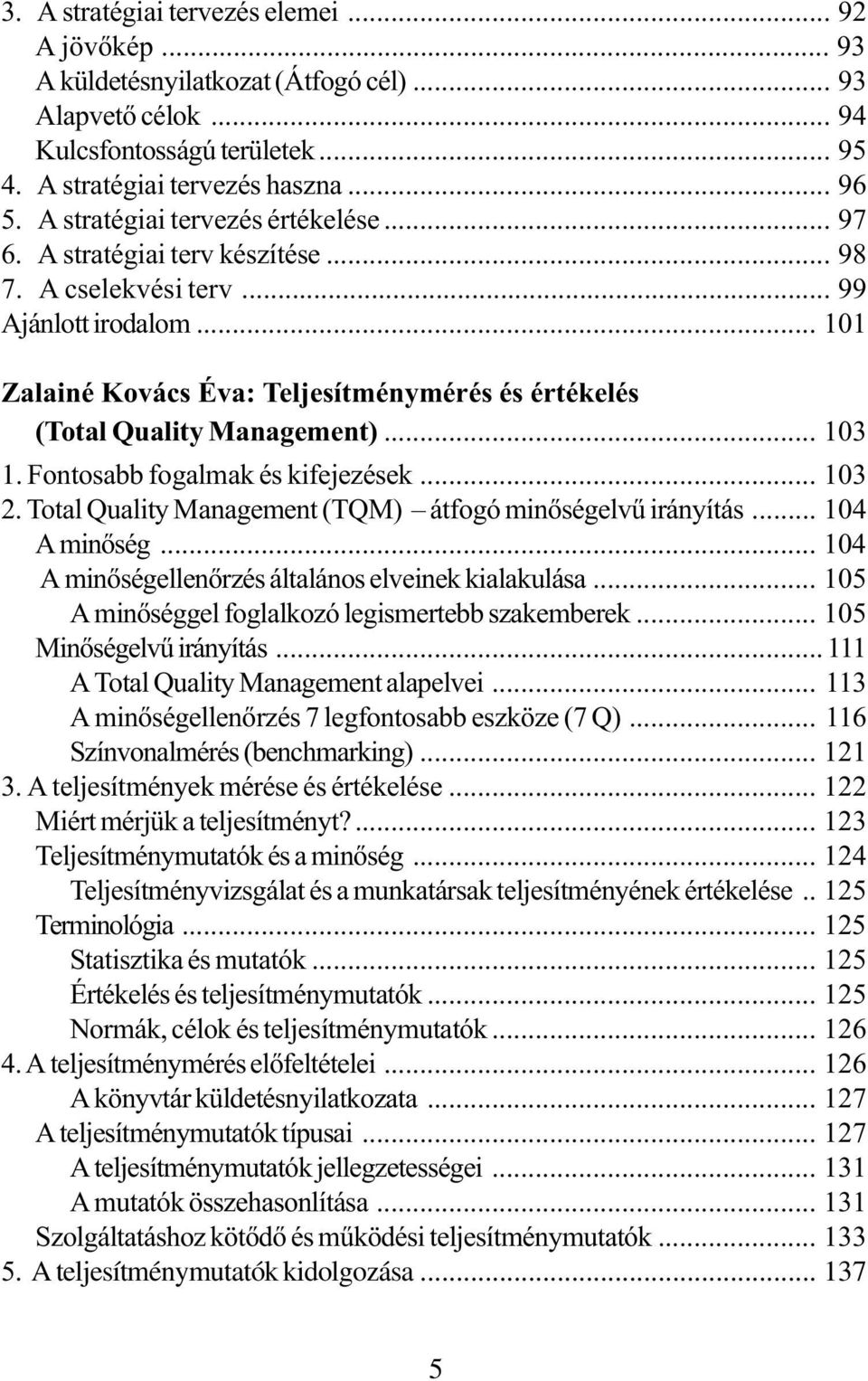 .. 101 Zalainé Kovács Éva: Teljesítménymérés és értékelés (Total Quality Management)... 103 1. Fontosabb fogalmak és kifejezések... 103 2. Total Quality Management (TQM) átfogó minõségelvû irányítás.