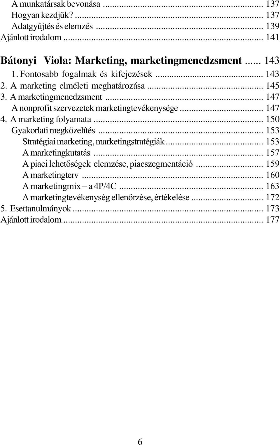 A marketing folyamata... 150 Gyakorlati megközelítés... 153 Stratégiai marketing, marketingstratégiák... 153 A marketingkutatás.