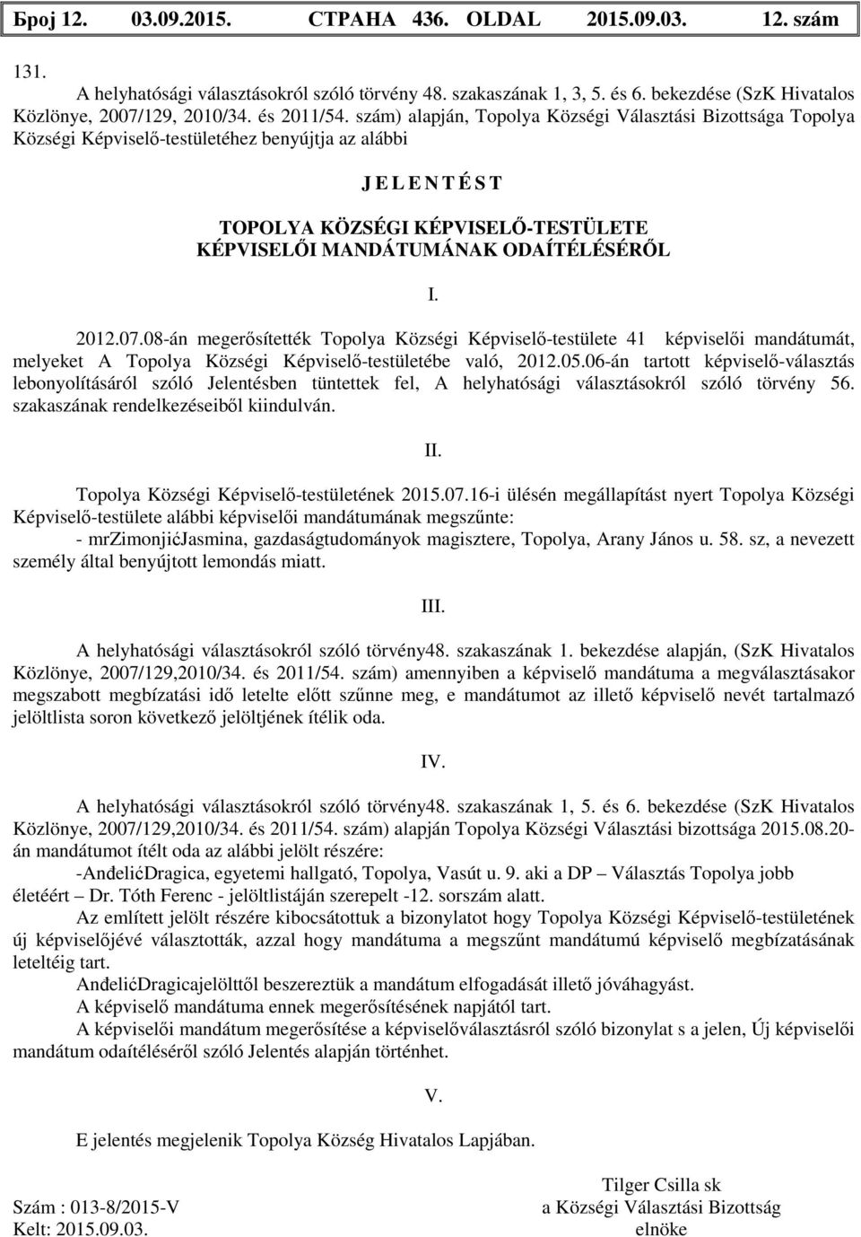 08-án megerősítették Községi Képviselő-testülete 41 képviselői mandátumát, melyeket A Községi Képviselő-testületébe való, 2012.05.