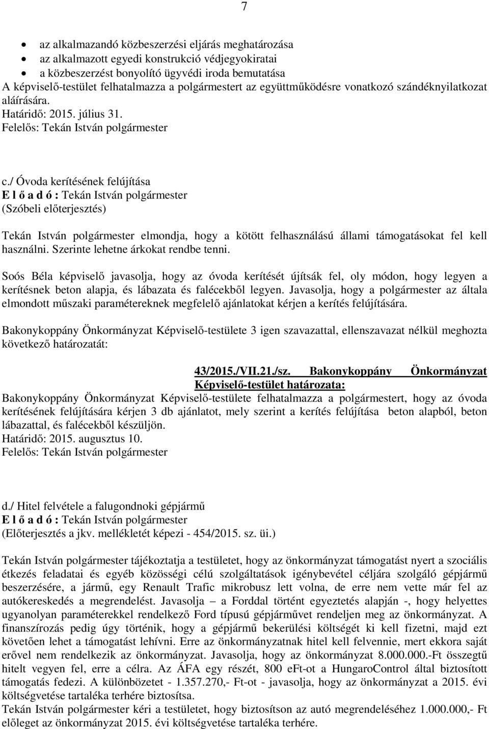 / Óvoda kerítésének felújítása (Szóbeli előterjesztés) Tekán István elmondja, hogy a kötött felhasználású állami támogatásokat fel kell használni. Szerinte lehetne árkokat rendbe tenni.