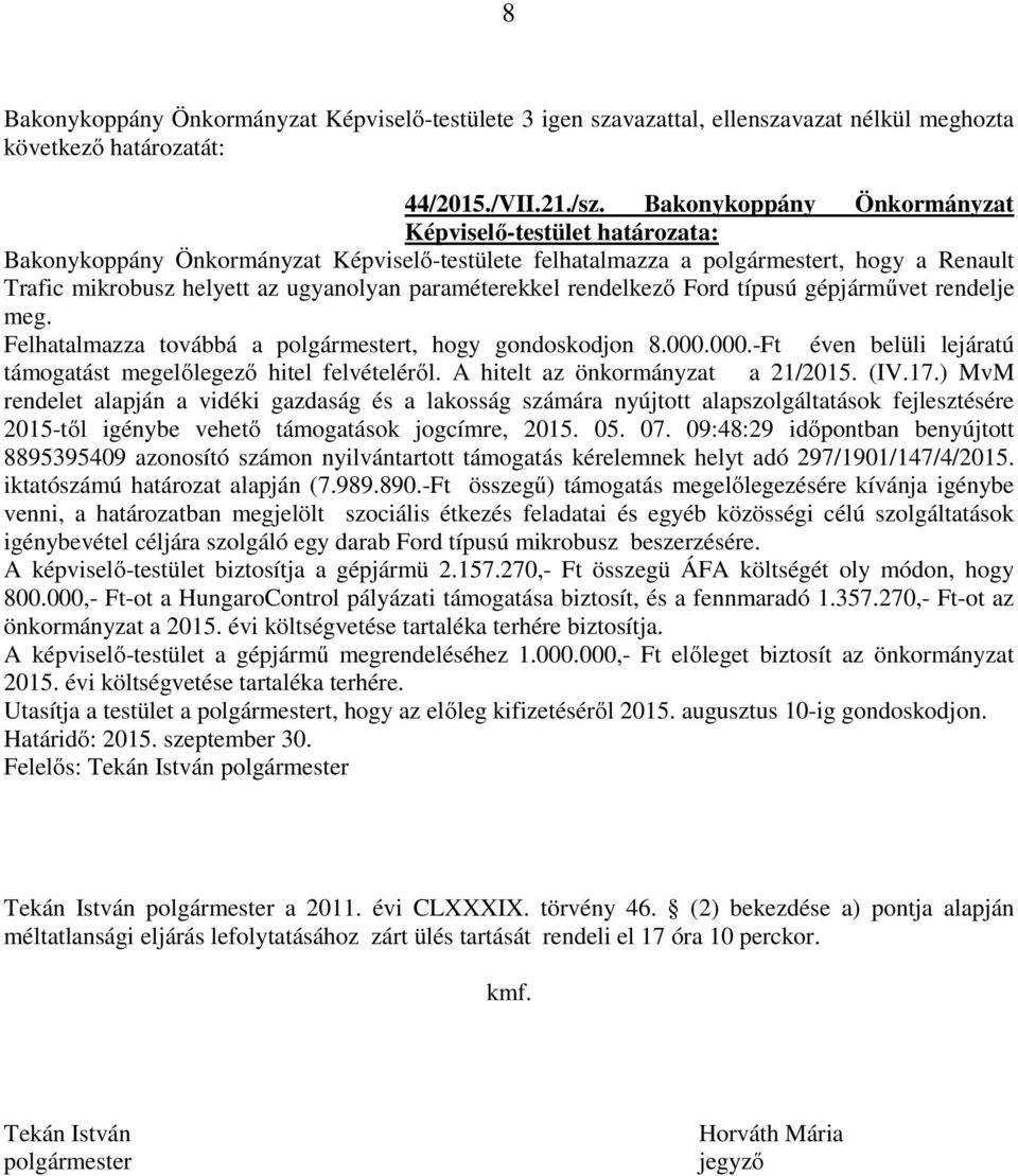 rendelje meg. Felhatalmazza továbbá a t, hogy gondoskodjon 8.000.000.-Ft éven belüli lejáratú támogatást megelőlegező hitel felvételéről. A hitelt az önkormányzat a 21/2015. (IV.17.