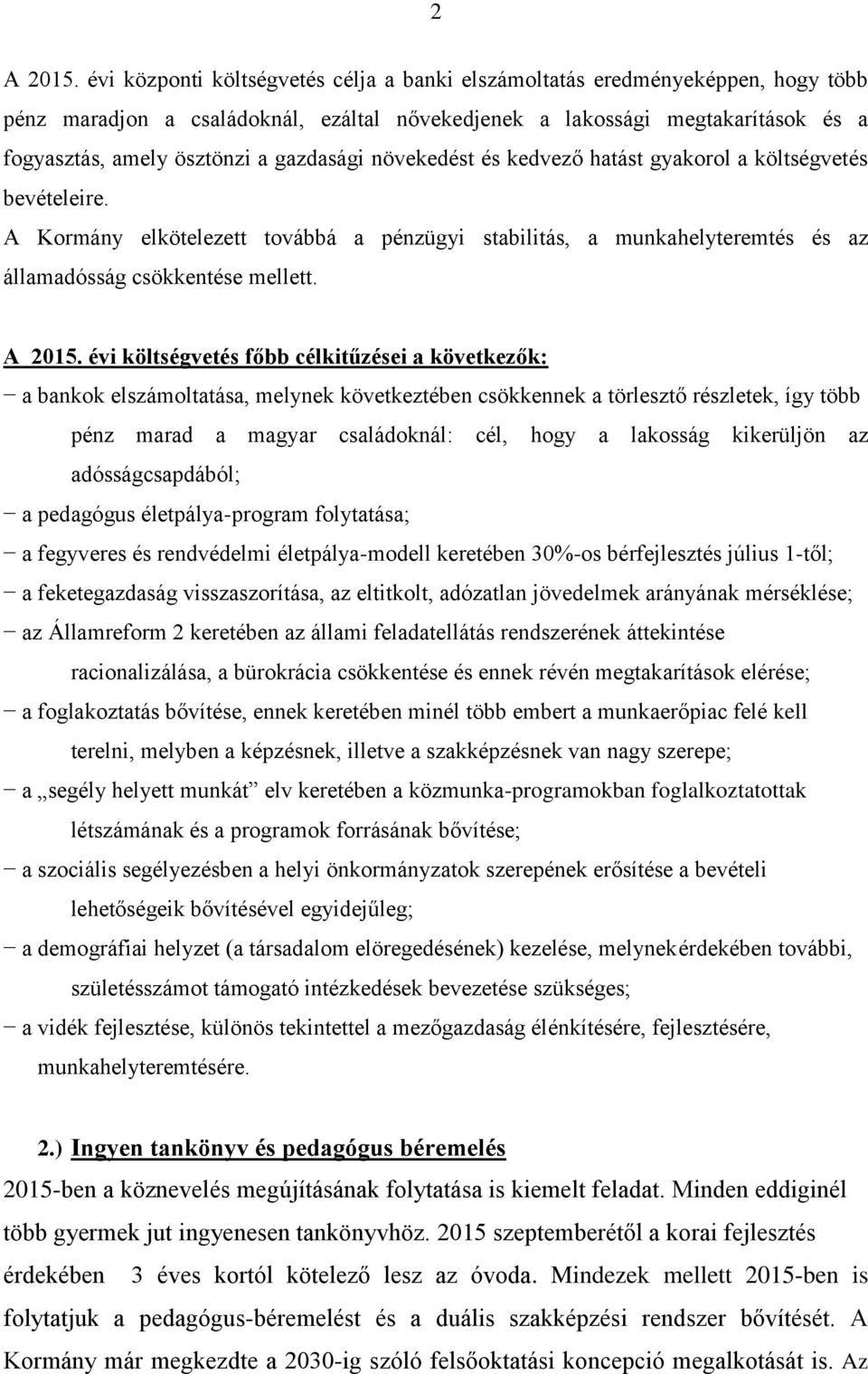 gazdasági növekedést és kedvező hatást gyakorol a költségvetés bevételeire. A Kormány elkötelezett továbbá a pénzügyi stabilitás, a munkahelyteremtés és az államadósság csökkentése mellett. A 2015.