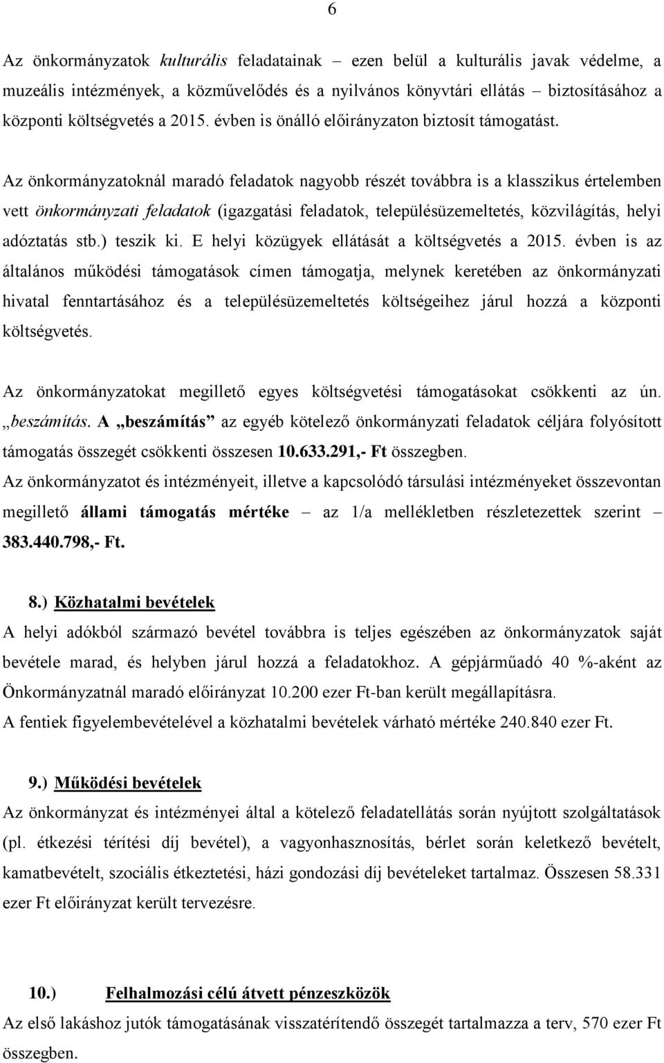 Az önkormányzatoknál maradó feladatok nagyobb részét továbbra is a klasszikus értelemben vett önkormányzati feladatok (igazgatási feladatok, településüzemeltetés, közvilágítás, helyi adóztatás stb.