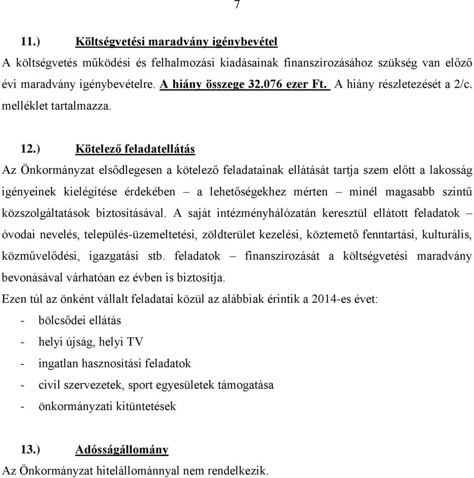 ) Kötelező feladatellátás Az Önkormányzat elsődlegesen a kötelező feladatainak ellátását tartja szem előtt a lakosság igényeinek kielégítése érdekében a lehetőségekhez mérten minél magasabb szintű