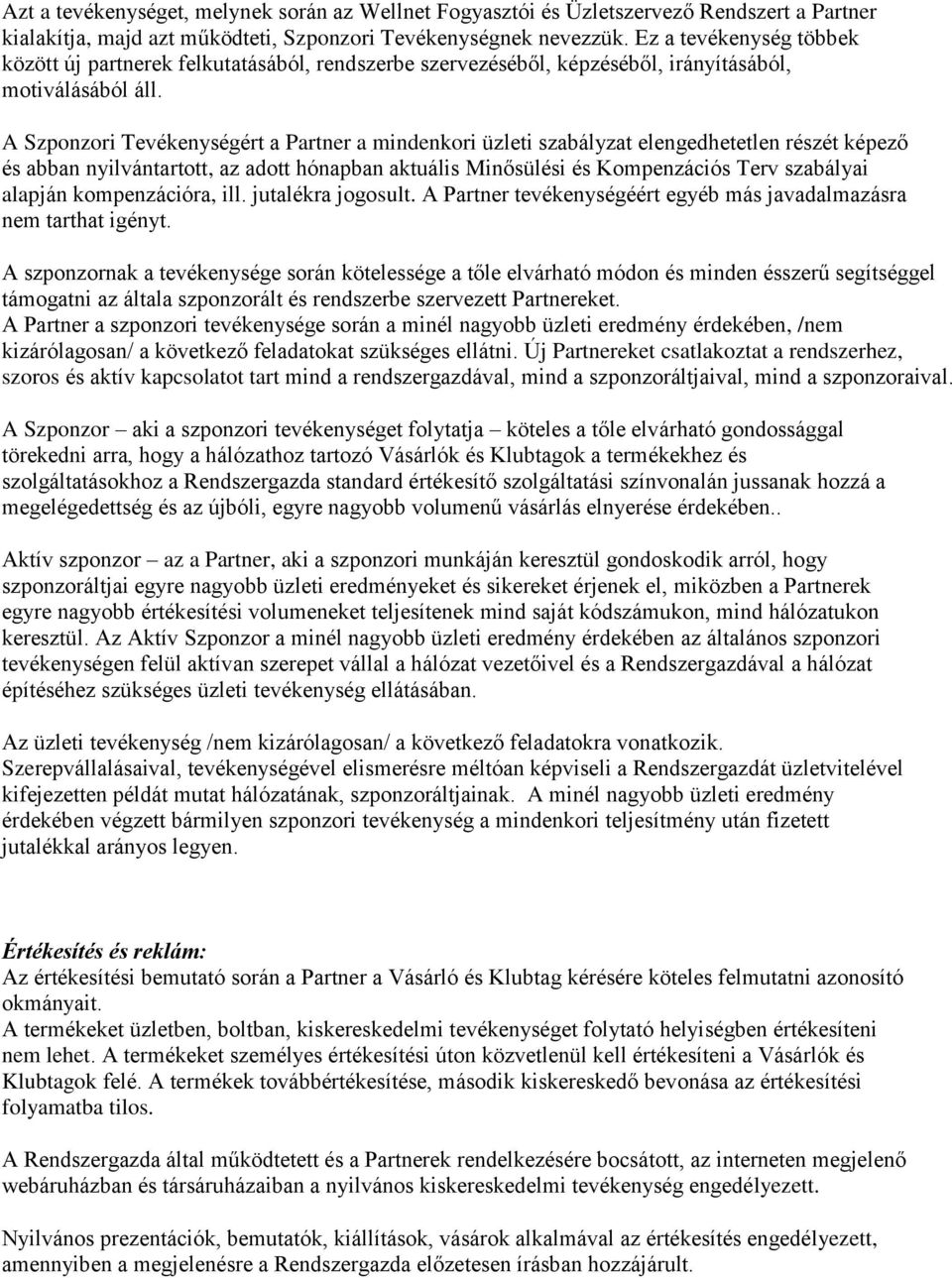 A Szponzori Tevékenységért a Partner a mindenkori üzleti szabályzat elengedhetetlen részét képező és abban nyilvántartott, az adott hónapban aktuális Minősülési és Kompenzációs Terv szabályai alapján