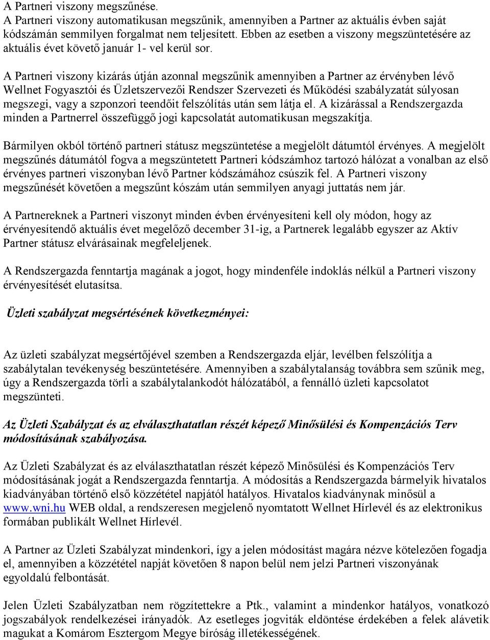 A Partneri viszony kizárás útján azonnal megszűnik amennyiben a Partner az érvényben lévő Wellnet Fogyasztói és Üzletszervezői Rendszer Szervezeti és Működési szabályzatát súlyosan megszegi, vagy a