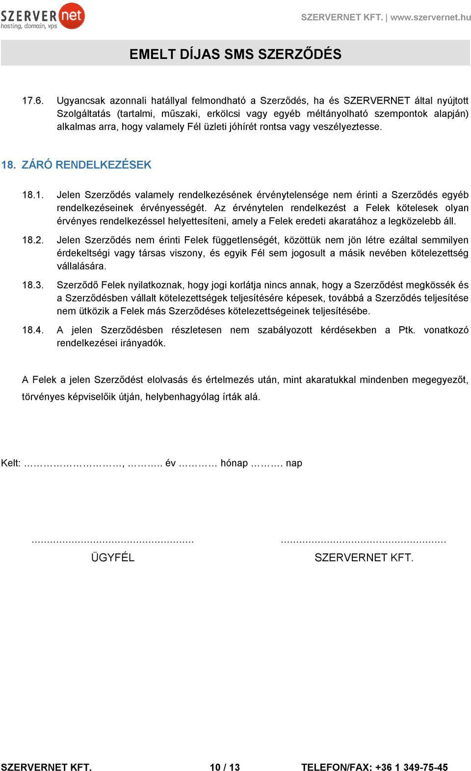 Az érvénytelen rendelkezést a Felek kötelesek olyan érvényes rendelkezéssel helyettesíteni, amely a Felek eredeti akaratához a legközelebb áll. 18.2.