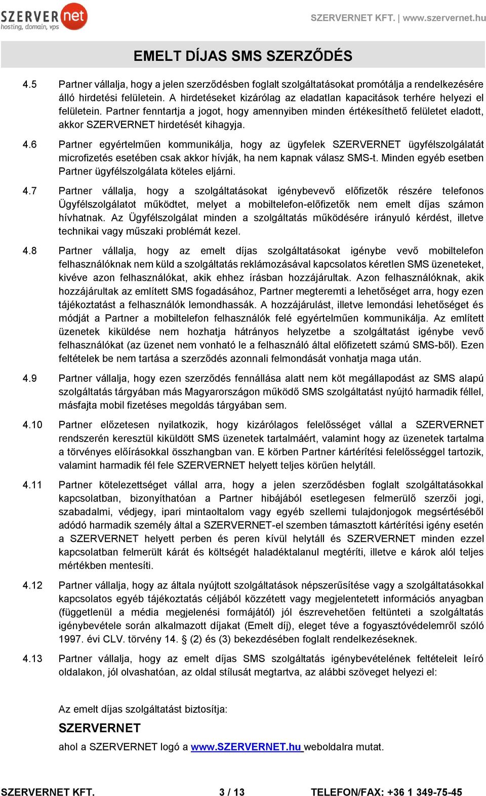 Partner fenntartja a jogot, hogy amennyiben minden értékesíthető felületet eladott, akkor SZERVERNET hirdetését kihagyja. 4.