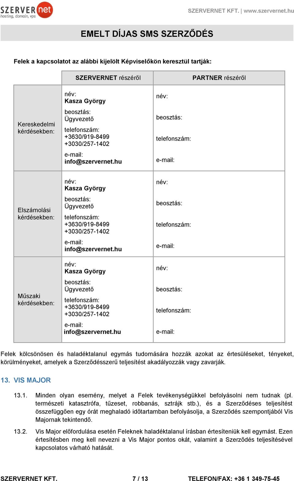 hu név: beosztás: telefonszám: e-mail: Elszámolási kérdésekben: Műszaki kérdésekben: név: Kasza György beosztás: Ügyvezető telefonszám: +3630/919-8499 hu név: Kasza György beosztás: Ügyvezető