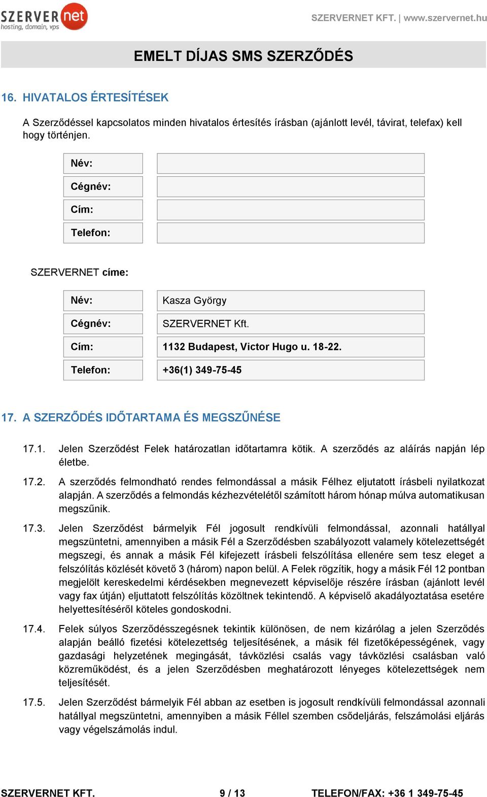 A szerződés az aláírás napján lép életbe. 17.2. A szerződés felmondható rendes felmondással a másik Félhez eljutatott írásbeli nyilatkozat alapján.