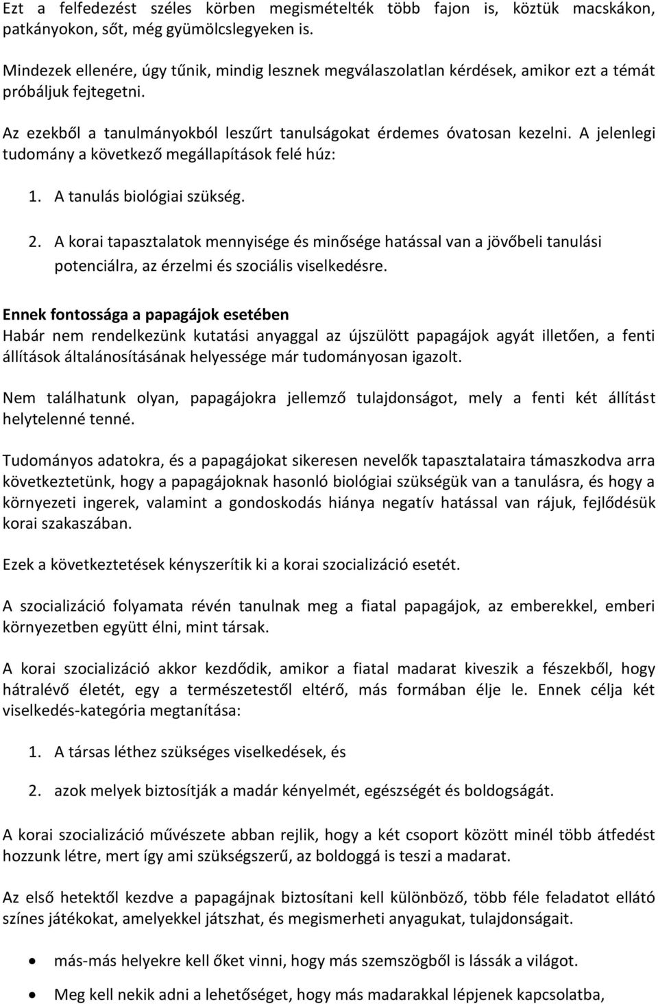 A jelenlegi tudomány a következő megállapítások felé húz: 1. A tanulás biológiai szükség. 2.