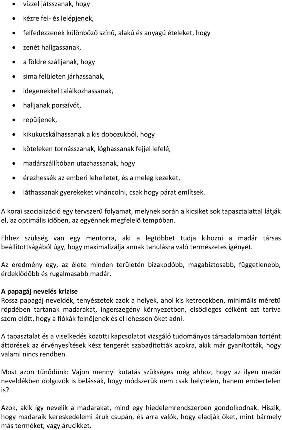 emberi lehelletet, és a meleg kezeket, láthassanak gyerekeket viháncolni, csak hogy párat említsek.