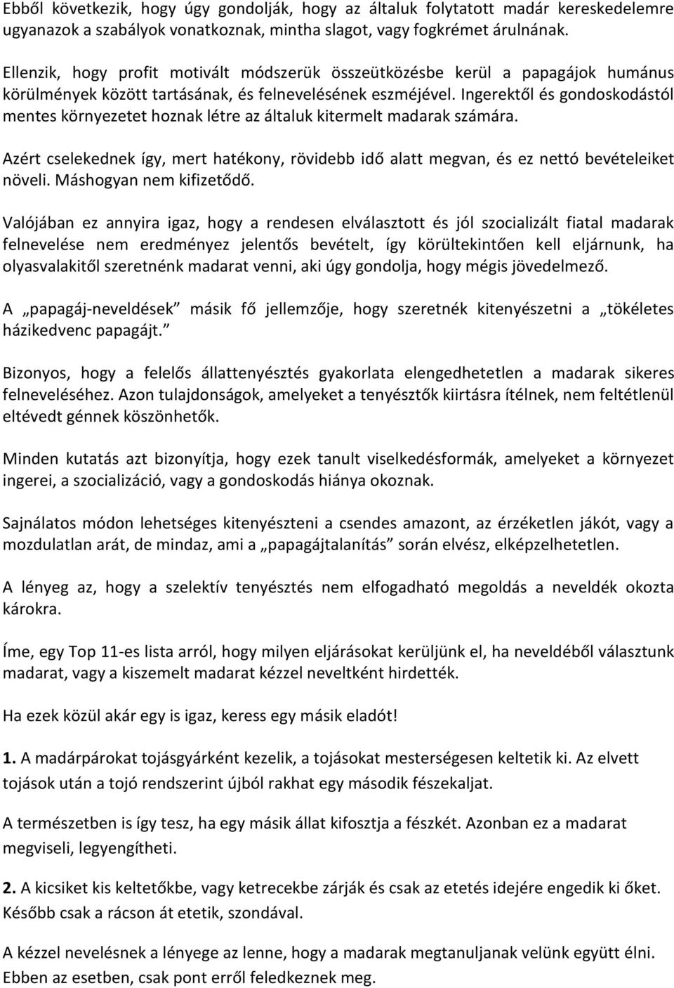 Ingerektől és gondoskodástól mentes környezetet hoznak létre az általuk kitermelt madarak számára. Azért cselekednek így, mert hatékony, rövidebb idő alatt megvan, és ez nettó bevételeiket növeli.