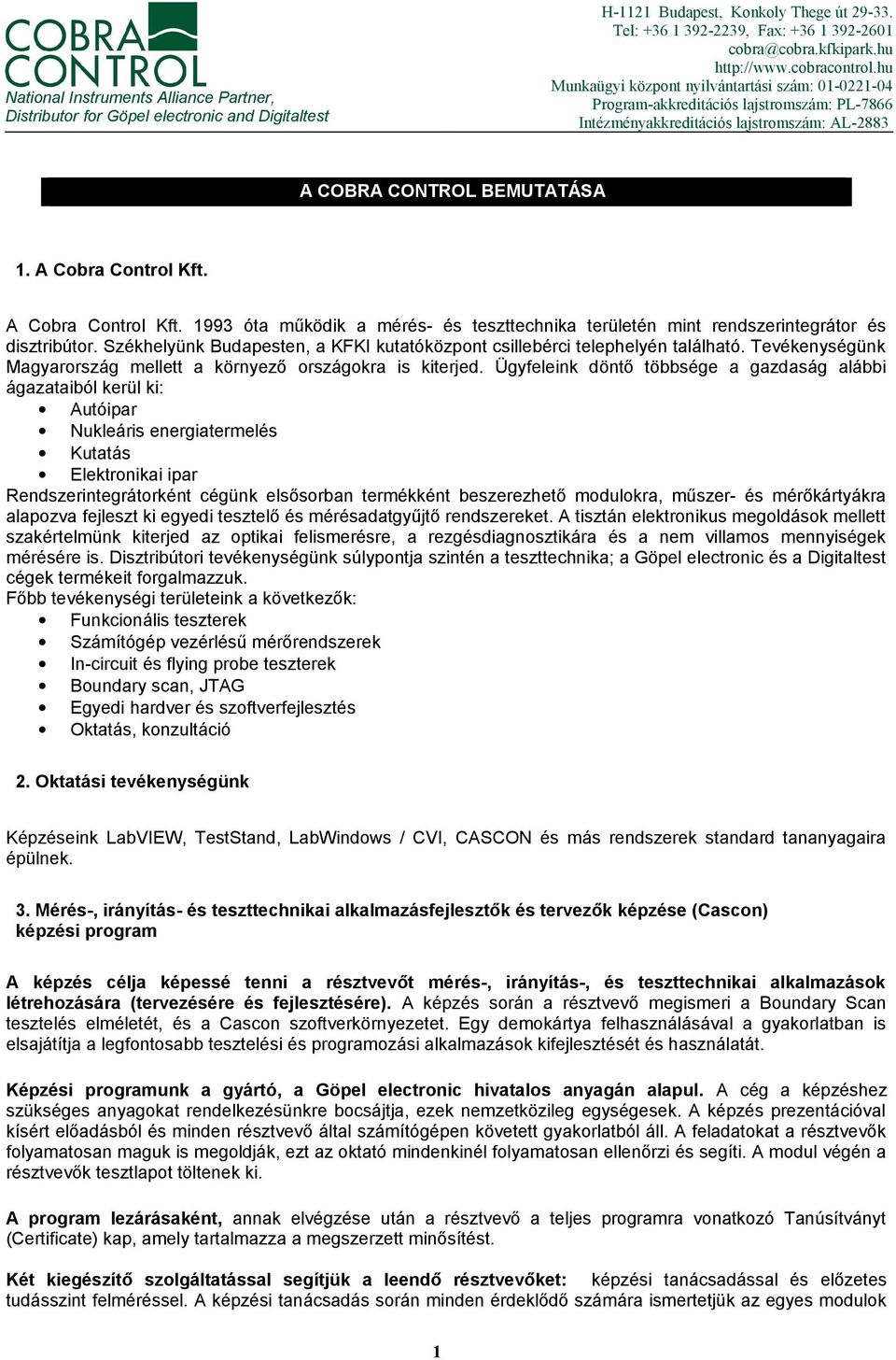 A Cobra Control Kft. A Cobra Control Kft. 1993 óta működik a mérés- és teszttechnika területén mint rendszerintegrátor és disztribútor.