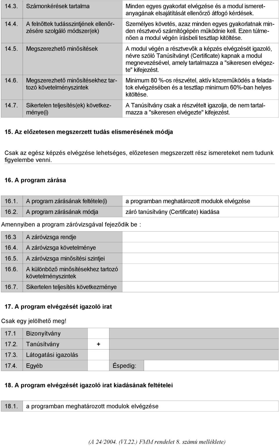 Megszerezhető minősítések A modul végén a résztvevők a képzés elvégzését igazoló, névre szóló Tanúsítványt (Certificate) kapnak a modul megnevezésével, amely tartalmazza a "sikeresen elvégezte"