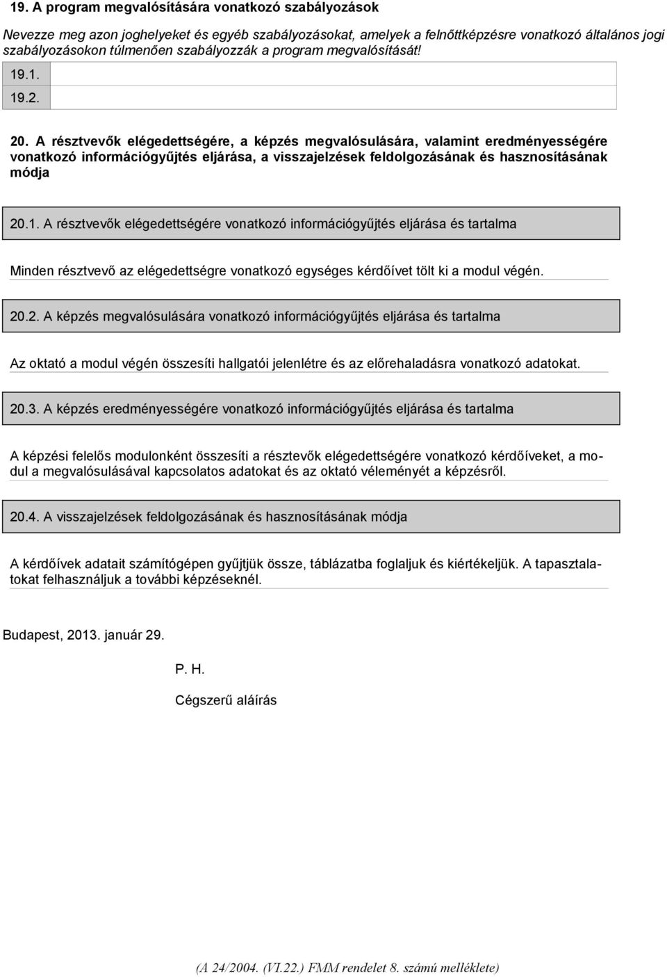 A résztvevők elégedettségére, a képzés megvalósulására, valamint eredményességére vonatkozó információgyűjtés eljárása, a visszajelzések feldolgozásának és hasznosításának módja 20.1.