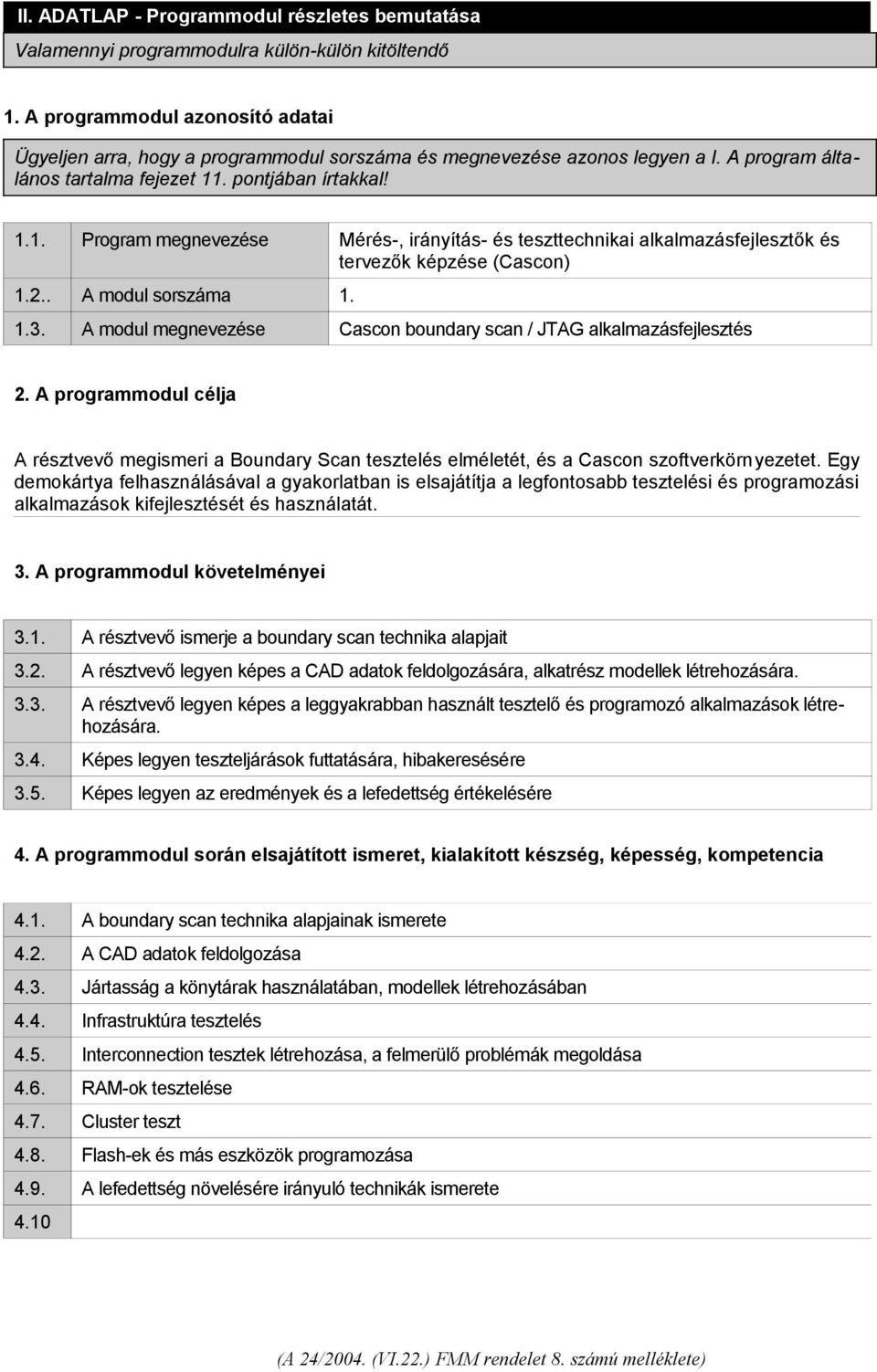 . pontjában írtakkal! 1.1. Program megnevezése Mérés-, irányítás- és teszttechnikai alkalmazásfejlesztők és tervezők képzése (Cascon) 1.2.. A modul sorszáma 1. 1.3.