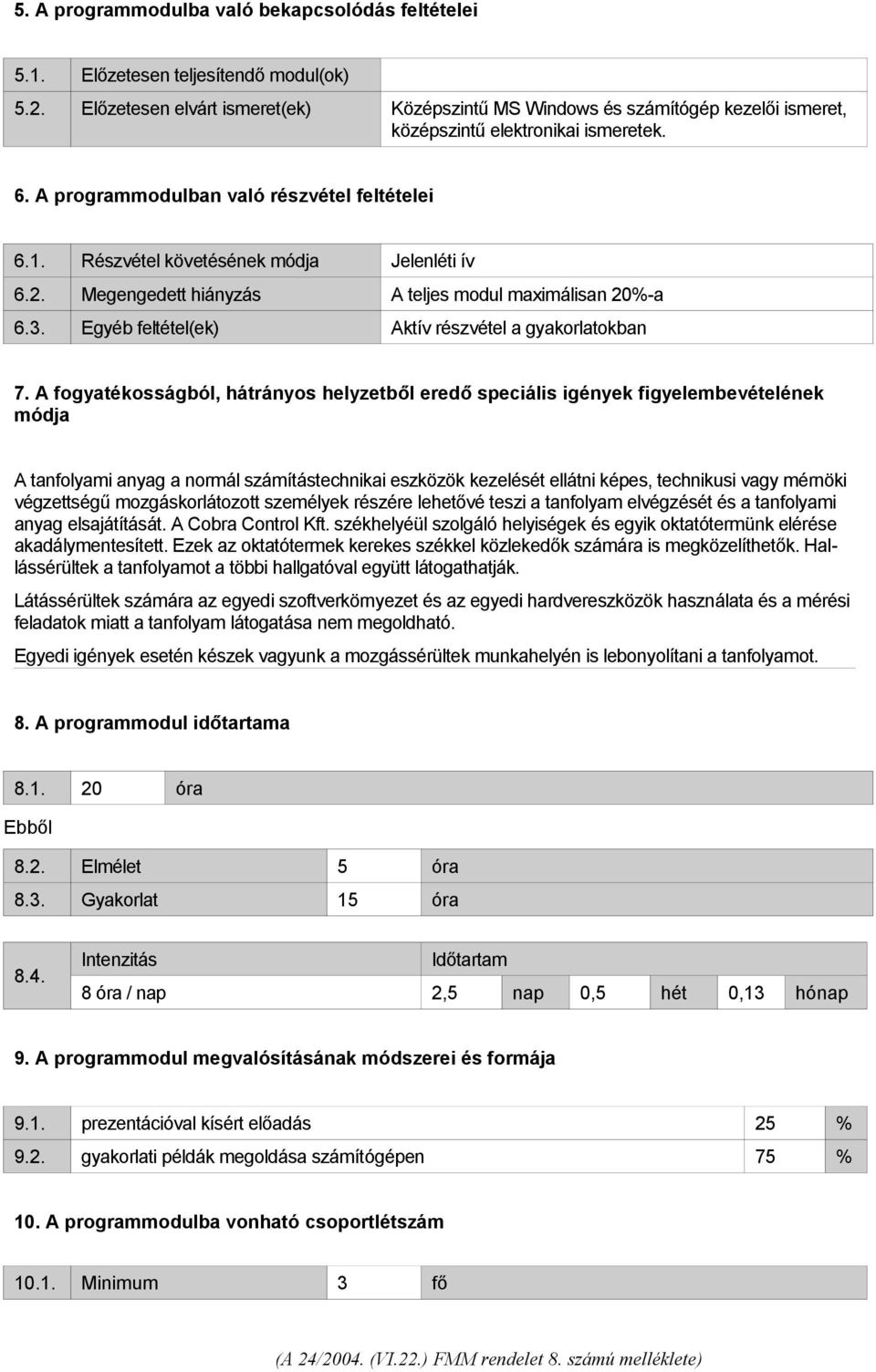 Részvétel követésének módja Jelenléti ív 6.2. Megengedett hiányzás A teljes modul maximálisan 20%-a 6.3. Egyéb feltétel(ek) Aktív részvétel a gyakorlatokban 7.