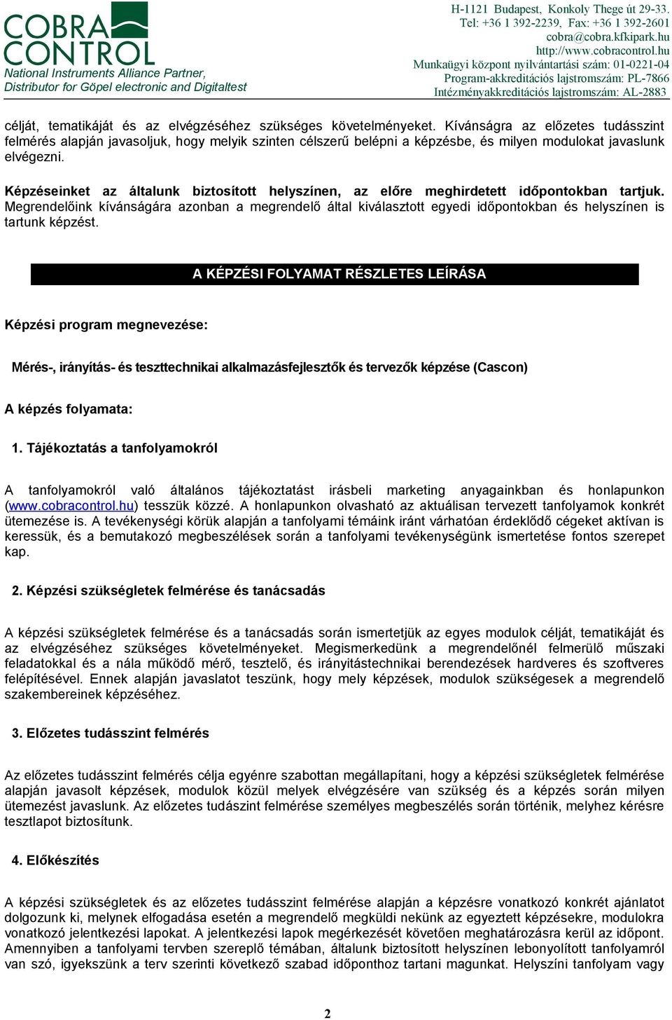 hu Munkaügyi központ nyilvántartási szám: 01-0221-04 Program-akkreditációs lajstromszám: PL-7866 Intézményakkreditációs lajstromszám: AL-2883 célját, tematikáját és az elvégzéséhez szükséges