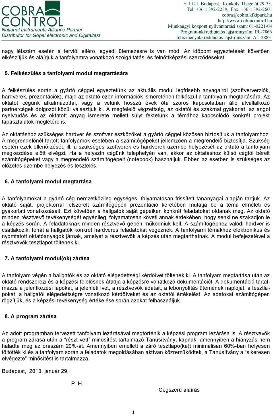 hu Munkaügyi központ nyilvántartási szám: 01-0221-04 Program-akkreditációs lajstromszám: PL-7866 Intézményakkreditációs lajstromszám: AL-2883 nagy létszám esetén a tervtől eltérő, egyedi ütemezésre