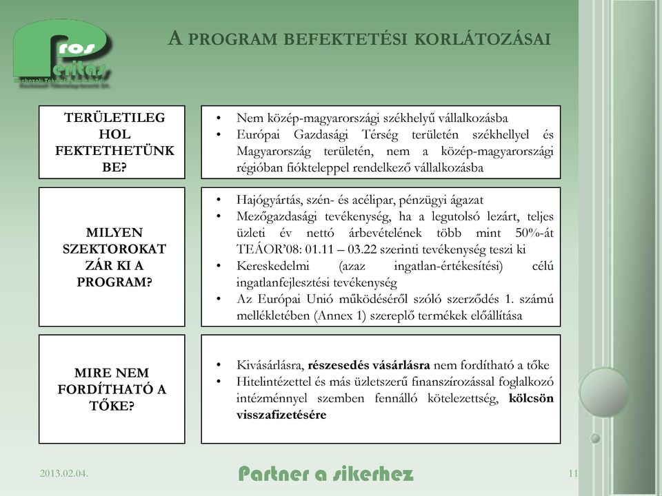 Hajógyártás, szén- és acélipar, pénzügyi ágazat Mezőgazdasági tevékenység, ha a legutolsó lezárt, teljes üzleti év nettó árbevételének több mint 50%-át TEÁOR 08: 01.11 03.