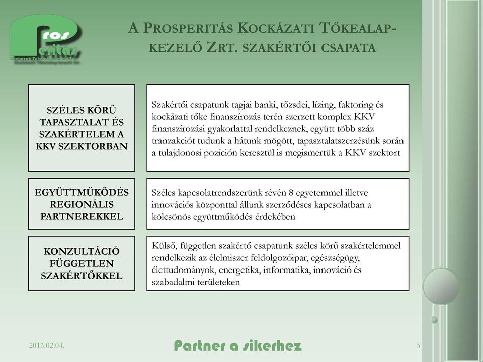 finanszírozási gyakorlattal rendelkeznek, együtt több száz tranzakciót tudunk a hátunk mögött, tapasztalatszerzésünk során a tulajdonosi pozíción keresztül is megismertük a KKV szektort EGYÜTTMŰKÖDÉS